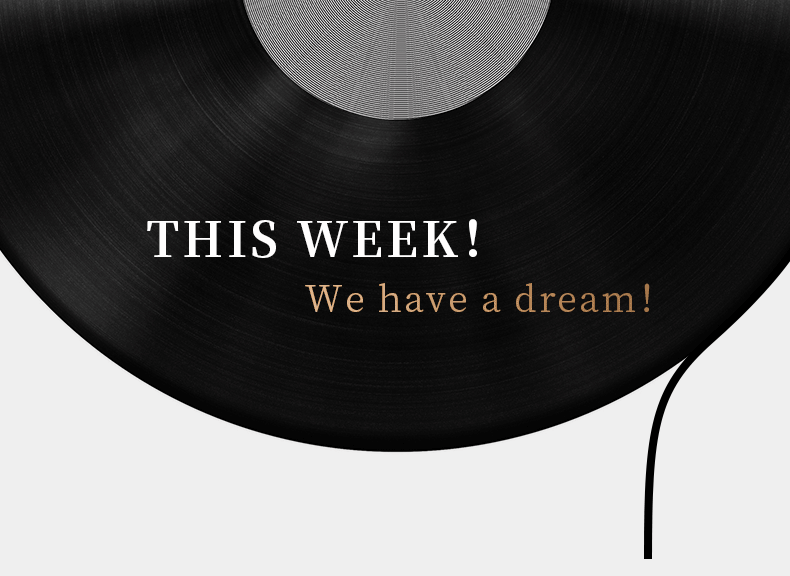 THIS WEEK！ We have a dream！